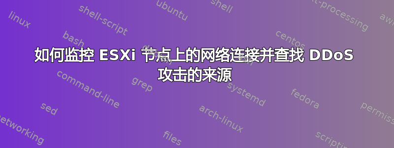 如何监控 ESXi 节点上的网络连接并查找 DDoS 攻击的来源