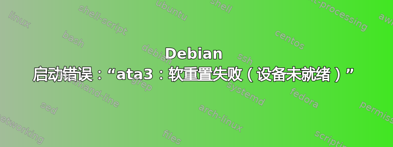 Debian 启动错误：“ata3：软重置失败（设备未就绪）”