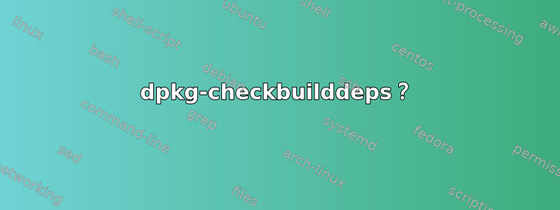 dpkg-checkbuilddeps？