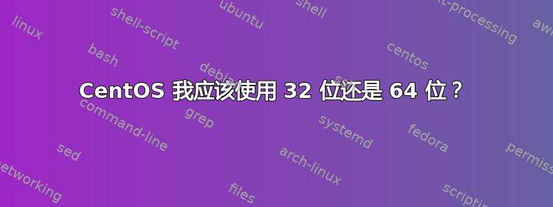 CentOS 我应该使用 32 位还是 64 位？