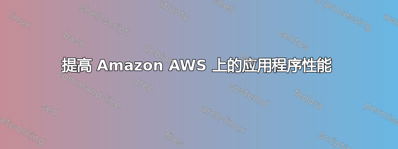 提高 Amazon AWS 上的应用程序性能