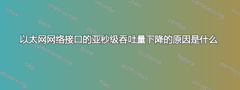 以太网网络接口的亚秒级吞吐量下降的原因是什么