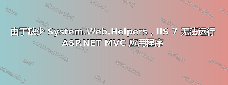 由于缺少 System.Web.Helpers，IIS 7 无法运行 ASP.NET MVC 应用程序