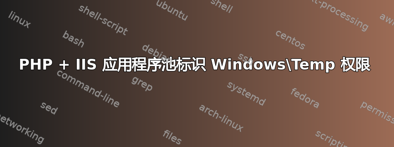 PHP + IIS 应用程序池标识 Windows\Temp 权限