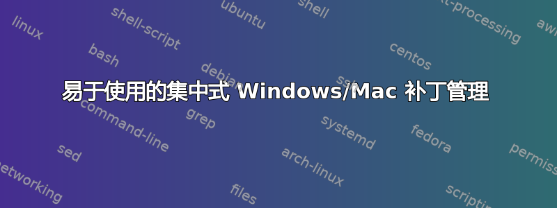 易于使用的集中式 Windows/Mac 补丁管理