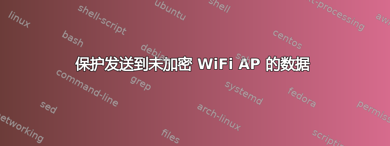 保护发送到未加密 WiFi AP 的数据