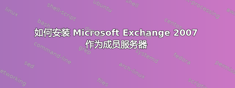 如何安装 Microsoft Exchange 2007 作为成员服务器