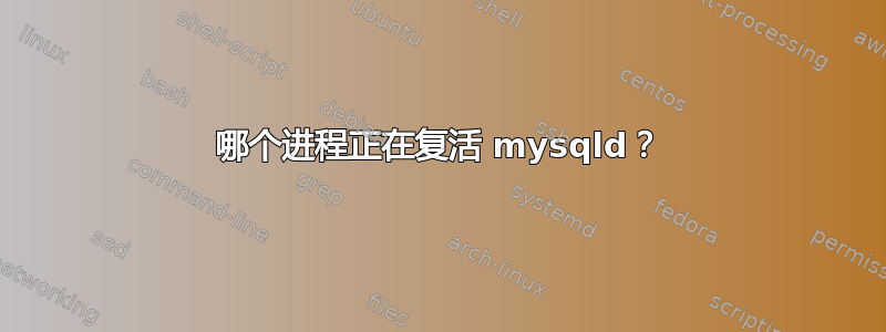 哪个进程正在复活 mysqld？