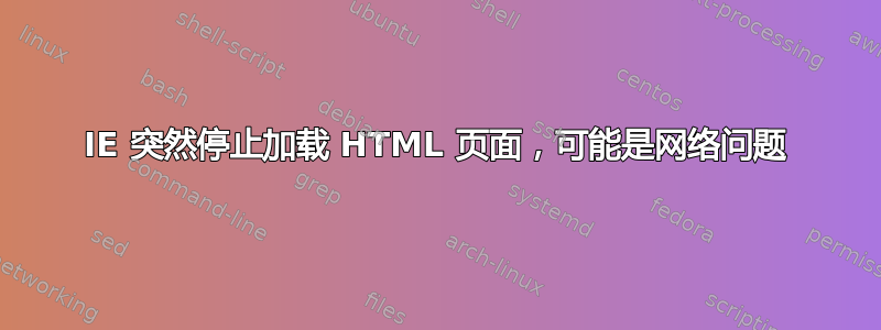 IE 突然停止加载 HTML 页面，可能是网络问题