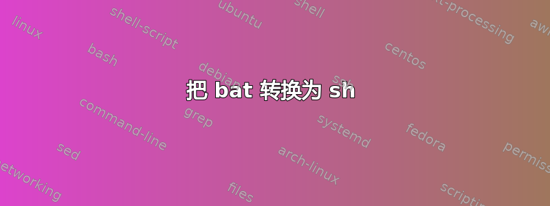 把 bat 转换为 sh