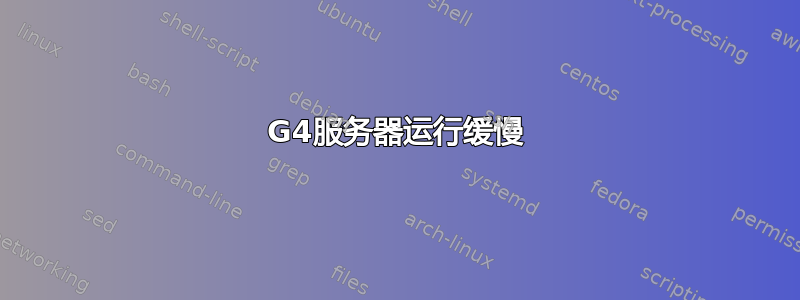 G4服务器运行缓慢