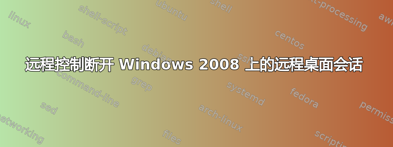 远程控制断开 Windows 2008 上的远程桌面会话