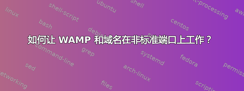 如何让 WAMP 和域名在非标准端口上工作？