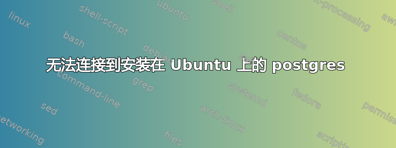 无法连接到安装在 Ubuntu 上的 postgres