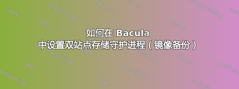 如何在 Bacula 中设置双站点存储守护进程（镜像备份）