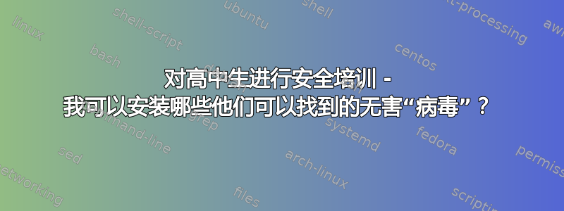 对高中生进行安全培训 - 我可以安装哪些他们可以找到的无害“病毒”？