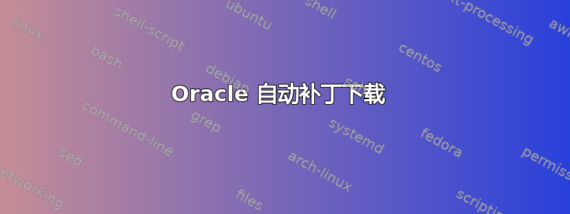 Oracle 自动补丁下载 