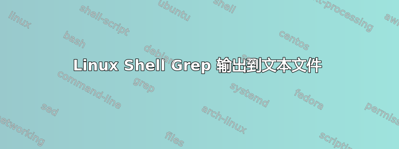 Linux Shell Grep 输出到文本文件