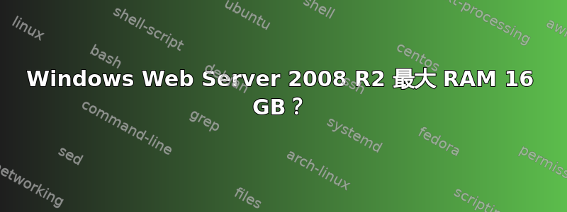Windows Web Server 2008 R2 最大 RAM 16 GB？