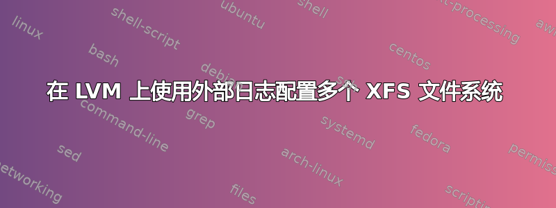 在 LVM 上使用外部日志配置多个 XFS 文件系统