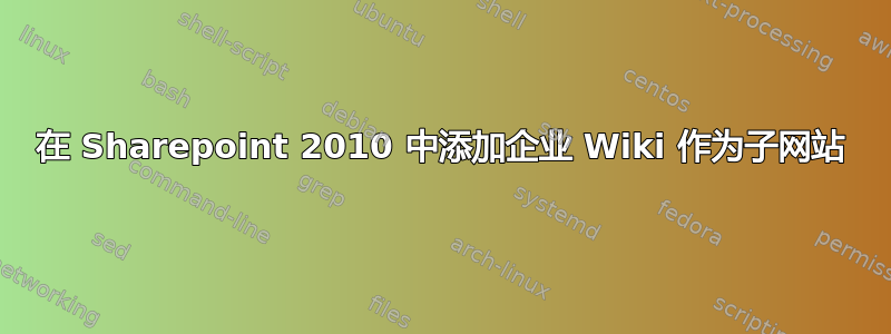 在 Sharepoint 2010 中添加企业 Wiki 作为子网站