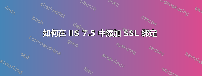 如何在 IIS 7.5 中添加 SSL 绑定