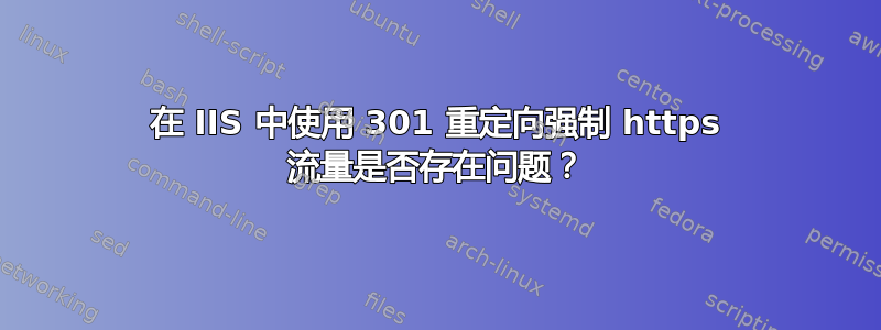 在 IIS 中使用 301 重定向强制 https 流量是否存在问题？