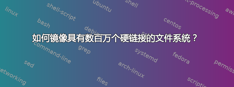 如何镜像具有数百万个硬链接的文件系统？