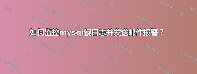 如何监控mysql慢日志并发送邮件报警？