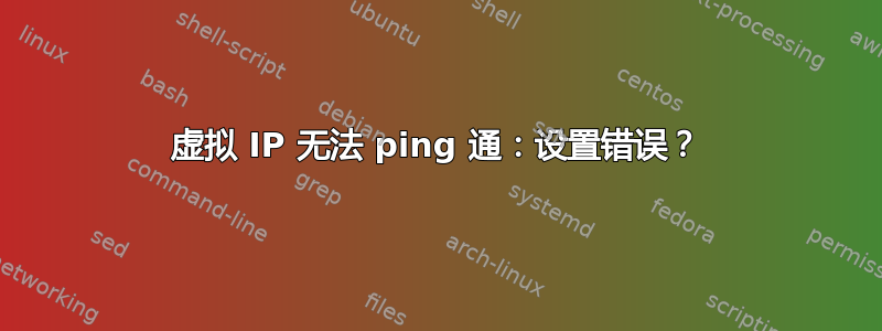 虚拟 IP 无法 ping 通：设置错误？