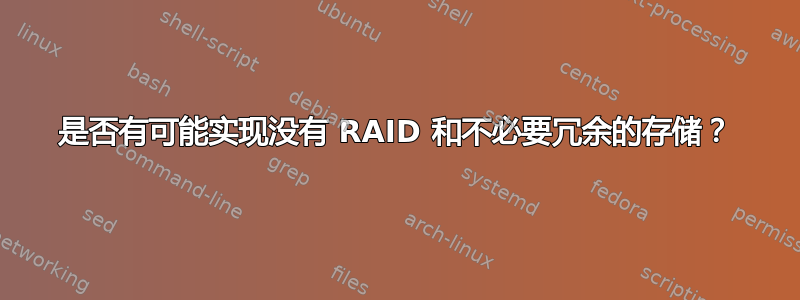 是否有可能实现没有 RAID 和不必要冗余的存储？