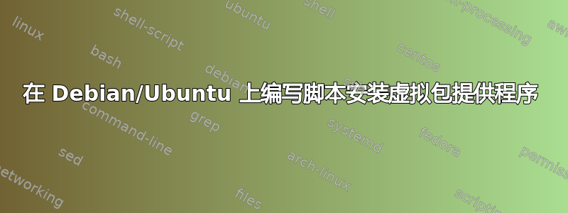 在 Debian/Ubuntu 上编写脚本安装虚拟包提供程序