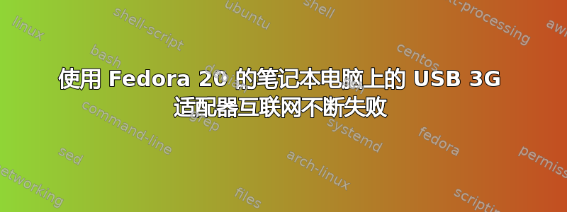 使用 Fedora 20 的笔记本电脑上的 USB 3G 适配器互联网不断失败