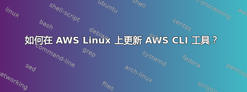 如何在 AWS Linux 上更新 AWS CLI 工具？