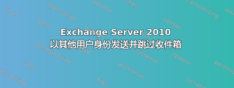 Exchange Server 2010 以其他用户身份发送并跳过收件箱