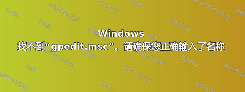 Windows 找不到“gpedit.msc”。请确保您正确输入了名称