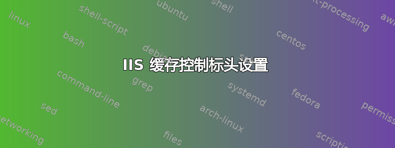 IIS 缓存控制标头设置