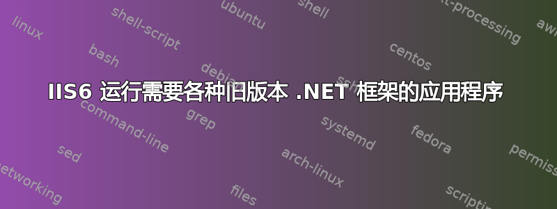 IIS6 运行需要各种旧版本 .NET 框架的应用程序