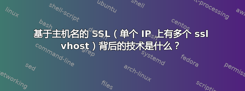 基于主机名的 SSL（单个 IP 上有多个 ssl vhost）背后的技术是什么？