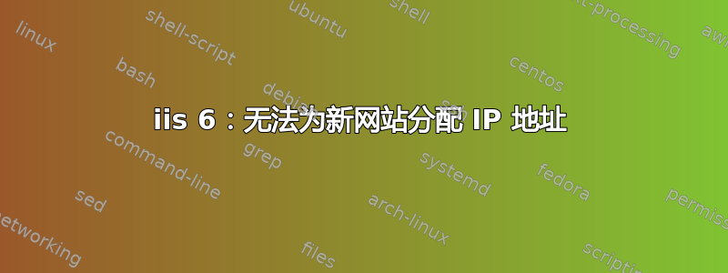 iis 6：无法为新网站分配 IP 地址