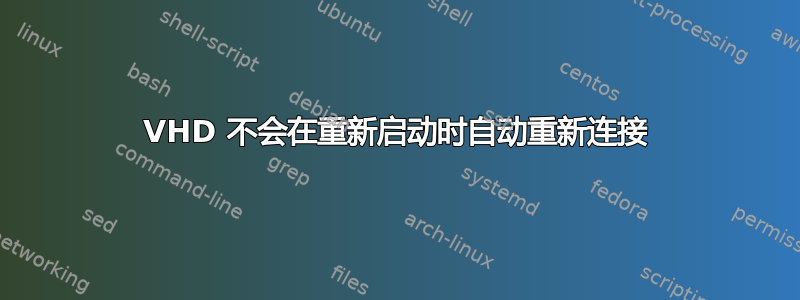 VHD 不会在重新启动时自动重新连接