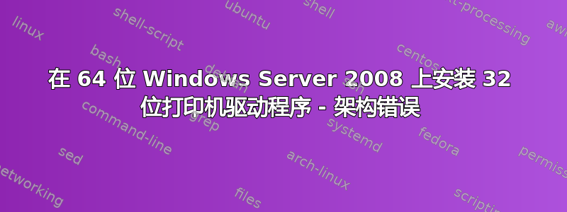 在 64 位 Windows Server 2008 上安装 32 位打印机驱动程序 - 架构错误