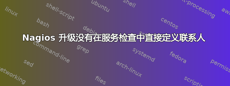 Nagios 升级没有在服务检查中直接定义联系人