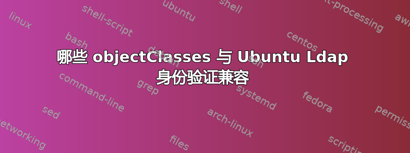 哪些 objectClasses 与 Ubuntu Ldap 身份验证兼容