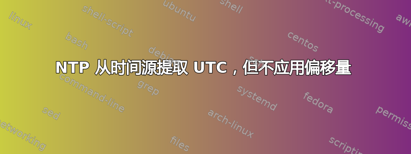 NTP 从时间源提取 UTC，但不应用偏移量