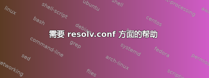 需要 resolv.conf 方面的帮助