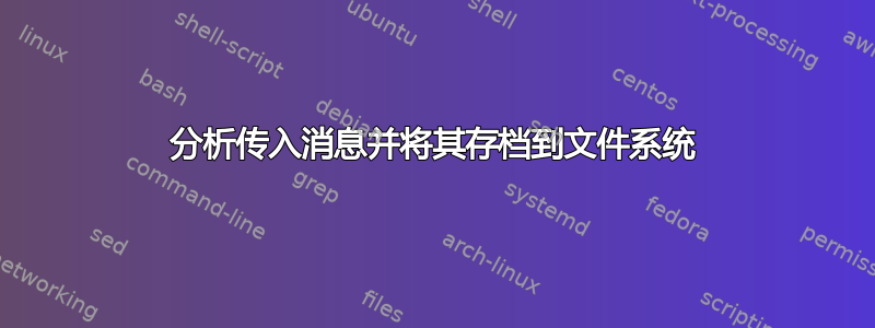 分析传入消息并将其存档到文件系统