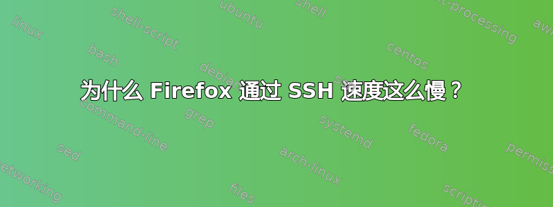 为什么 Firefox 通过 SSH 速度这么慢？