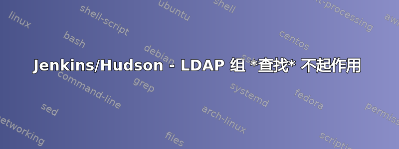 Jenkins/Hudson - LDAP 组 *查找* 不起作用