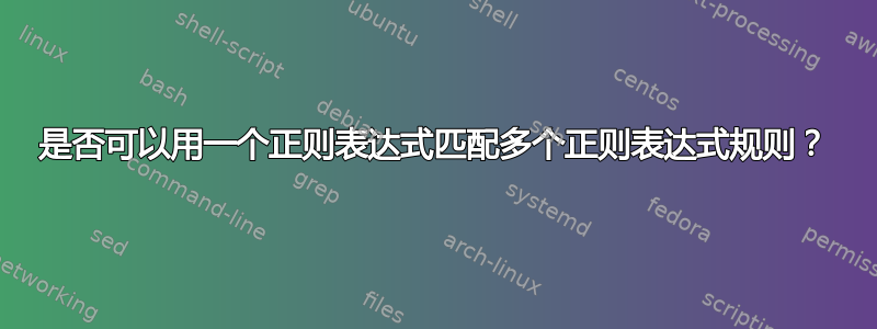 是否可以用一个正则表达式匹配多个正则表达式规则？